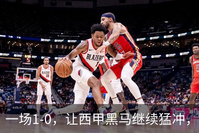 一场1-0，让西甲黑马继续猛冲，6轮5胜，积分赶上皇马，超过马竞